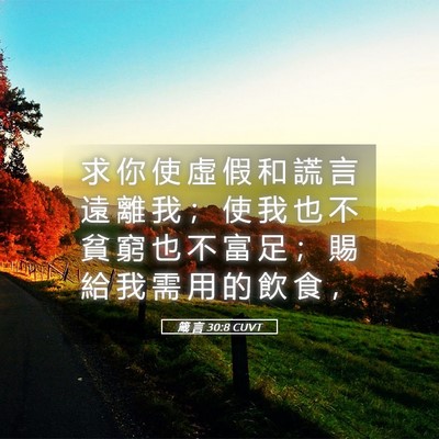 Picture 05 - 箴 言 30:8 CUVT - 求 你 使 虛 假 和 謊 言 遠 離 我 ； - Bible Verse Picture