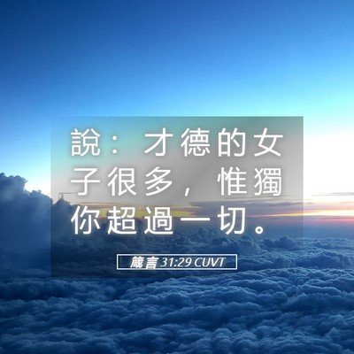 Picture 05 - 箴 言 31:29 CUVT - 說 ： 才 德 的 女 子 很 多 ， 惟 獨 - Bible Verse Picture