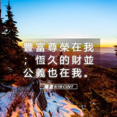 Picture 05 - 箴 言 8:18 CUVT - 豐 富 尊 榮 在 我 ； 恆 久 的 財 並 - Bible Verse Picture