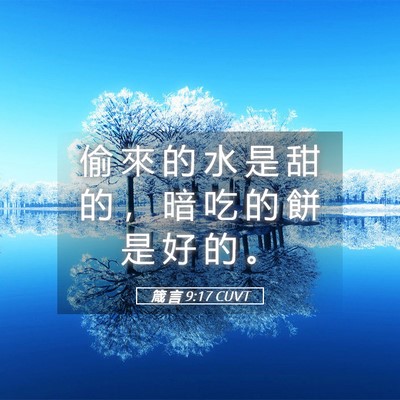 Picture 05 - 箴 言 9:17 CUVT - 偷 來 的 水 是 甜 的 ， 暗 吃 的 餅 - Bible Verse Picture