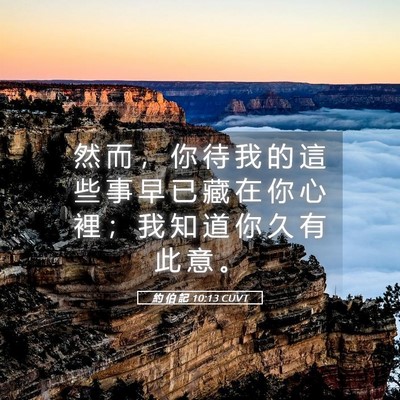 Picture 05 - 約 伯 記 10:13 CUVT - 然 而 ， 你 待 我 的 這 些 事 早 已 - Bible Verse Picture