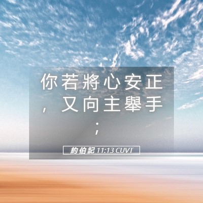 Picture 05 - 約 伯 記 11:13 CUVT - 你 若 將 心 安 正 ， 又 向 主 舉 手 - Bible Verse Picture