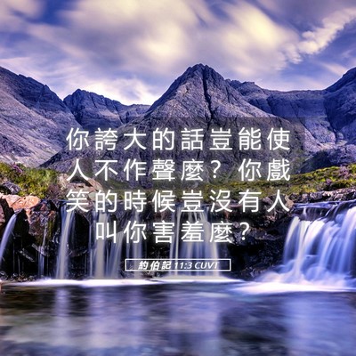 Picture 05 - 約 伯 記 11:3 CUVT - 你 誇 大 的 話 豈 能 使 人 不 作 聲 - Bible Verse Picture