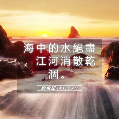 Picture 05 - 約 伯 記 14:11 CUVT - 海 中 的 水 絕 盡 ， 江 河 消 散 乾 - Bible Verse Picture