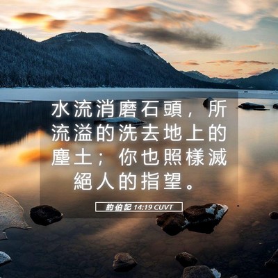 Picture 05 - 約 伯 記 14:19 CUVT - 水 流 消 磨 石 頭 ， 所 流 溢 的 洗 - Bible Verse Picture