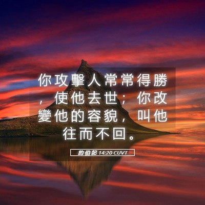 Picture 05 - 約 伯 記 14:20 CUVT - 你 攻 擊 人 常 常 得 勝 ， 使 他 去 - Bible Verse Picture