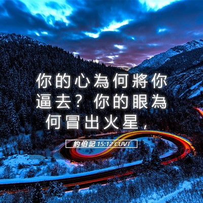 Picture 05 - 約 伯 記 15:12 CUVT - 你 的 心 為 何 將 你 逼 去 ？ 你 的 - Bible Verse Picture