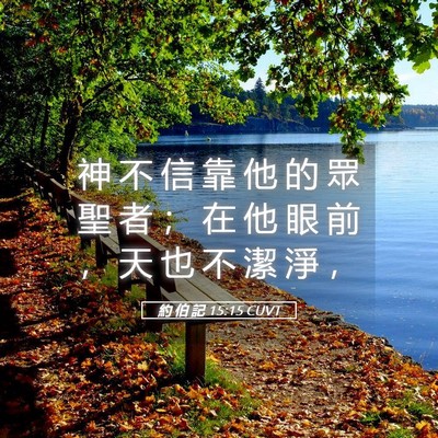 Picture 05 - 約 伯 記 15:15 CUVT - 神 不 信 靠 他 的 眾 聖 者 ； 在 他 - Bible Verse Picture