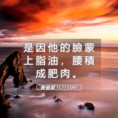 Picture 05 - 約 伯 記 15:27 CUVT - 是 因 他 的 臉 蒙 上 脂 油 ， 腰 積 - Bible Verse Picture