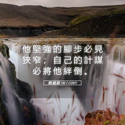 Picture 05 - 約 伯 記 18:7 CUVT - 他 堅 強 的 腳 步 必 見 狹 窄 ； 自 - Bible Verse Picture