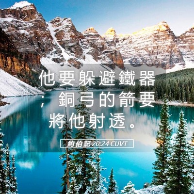 Picture 05 - 約 伯 記 20:24 CUVT - 他 要 躲 避 鐵 器 ； 銅 弓 的 箭 要 - Bible Verse Picture