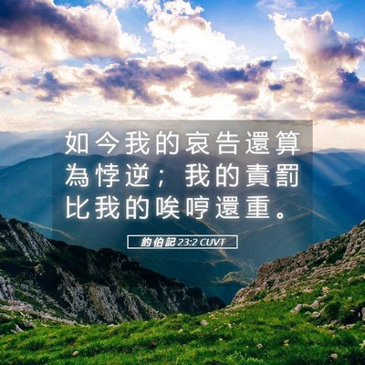 Picture 05 - 約 伯 記 23:2 CUVT - 如 今 我 的 哀 告 還 算 為 悖 逆 ； - Bible Verse Picture