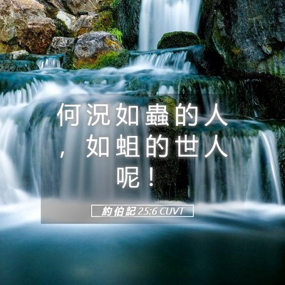 Picture 05 - 約 伯 記 25:6 CUVT - 何 況 如 蟲 的 人 ， 如 蛆 的 世 人 - Bible Verse Picture