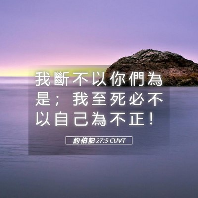 Picture 05 - 約 伯 記 27:5 CUVT - 我 斷 不 以 你 們 為 是 ； 我 至 死 - Bible Verse Picture