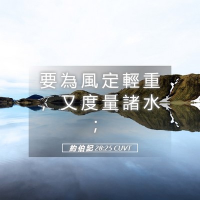 Picture 05 - 約 伯 記 28:25 CUVT - 要 為 風 定 輕 重 ， 又 度 量 諸 水 - Bible Verse Picture