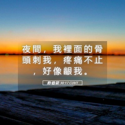 Picture 05 - 約 伯 記 30:17 CUVT - 夜 間 ， 我 裡 面 的 骨 頭 刺 我 ， - Bible Verse Picture