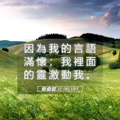 Picture 05 - 約 伯 記 32:18 CUVT - 因 為 我 的 言 語 滿 懷 ； 我 裡 面 - Bible Verse Picture