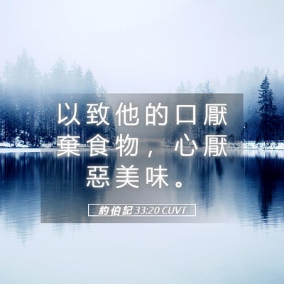 Picture 05 - 約 伯 記 33:20 CUVT - 以 致 他 的 口 厭 棄 食 物 ， 心 厭 - Bible Verse Picture