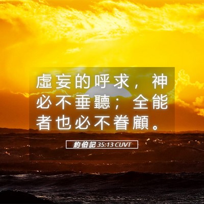Picture 05 - 約 伯 記 35:13 CUVT - 虛 妄 的 呼 求 ， 神 必 不 垂 聽 ； - Bible Verse Picture