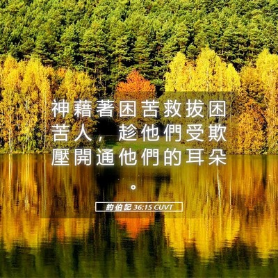 Picture 05 - 約 伯 記 36:15 CUVT - 神 藉 著 困 苦 救 拔 困 苦 人 ， 趁 - Bible Verse Picture