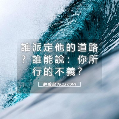 Picture 05 - 約 伯 記 36:23 CUVT - 誰 派 定 他 的 道 路 ？ 誰 能 說 ： - Bible Verse Picture