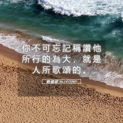 Picture 05 - 約 伯 記 36:24 CUVT - 你 不 可 忘 記 稱 讚 他 所 行 的 為 - Bible Verse Picture