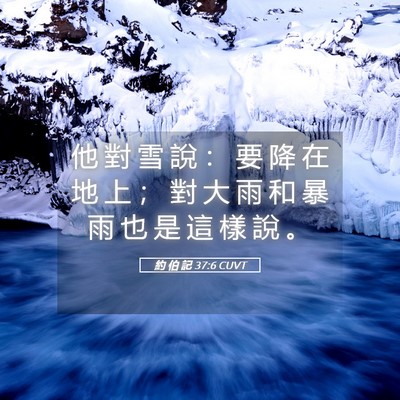 Picture 05 - 約 伯 記 37:6 CUVT - 他 對 雪 說 ： 要 降 在 地 上 ； 對 - Bible Verse Picture