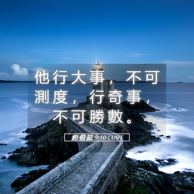 Picture 05 - 約 伯 記 9:10 CUVT - 他 行 大 事 ， 不 可 測 度 ， 行 奇 - Bible Verse Picture