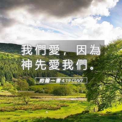 Picture 05 - 約 翰 一 書 4:19 CUVT - 我 們 愛 ， 因 為 神 先 愛 我 們 - Bible Verse Picture