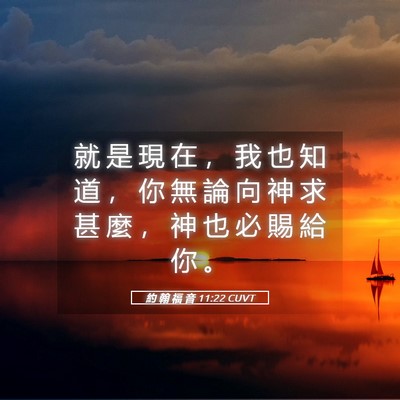 Picture 05 - 約 翰 福 音 11:22 CUVT - 就 是 現 在 ， 我 也 知 道 ， 你 無 - Bible Verse Picture