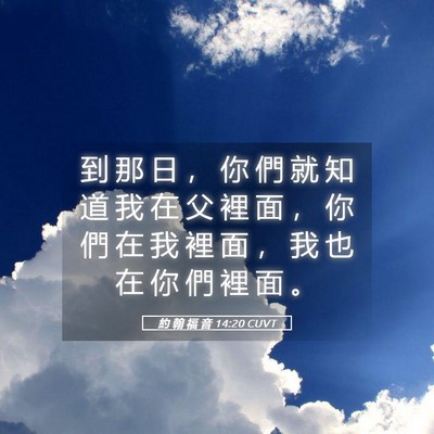 Picture 05 - 約 翰 福 音 14:20 CUVT - 到 那 日 ， 你 們 就 知 道 我 在 父 - Bible Verse Picture