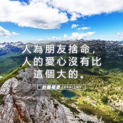 Picture 05 - 約 翰 福 音 15:13 CUVT - 人 為 朋 友 捨 命 ， 人 的 愛 心 沒 - Bible Verse Picture