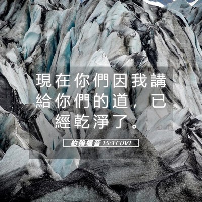 Picture 05 - 約 翰 福 音 15:3 CUVT - 現 在 你 們 因 我 講 給 你 們 的 道 - Bible Verse Picture