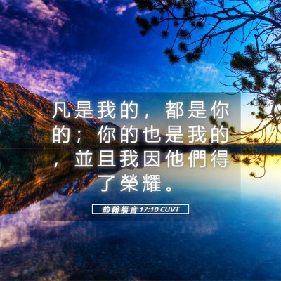 Picture 05 - 約 翰 福 音 17:10 CUVT - 凡 是 我 的 ， 都 是 你 的 ； 你 的 - Bible Verse Picture