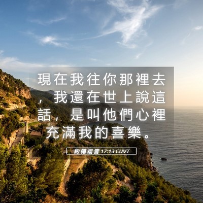 Picture 05 - 約 翰 福 音 17:13 CUVT - 現 在 我 往 你 那 裡 去 ， 我 還 在 - Bible Verse Picture