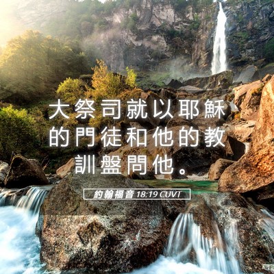Picture 05 - 約 翰 福 音 18:19 CUVT - 大 祭 司 就 以 耶 穌 的 門 徒 和 他 - Bible Verse Picture