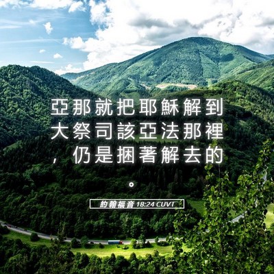 Picture 05 - 約 翰 福 音 18:24 CUVT - 亞 那 就 把 耶 穌 解 到 大 祭 司 該 - Bible Verse Picture