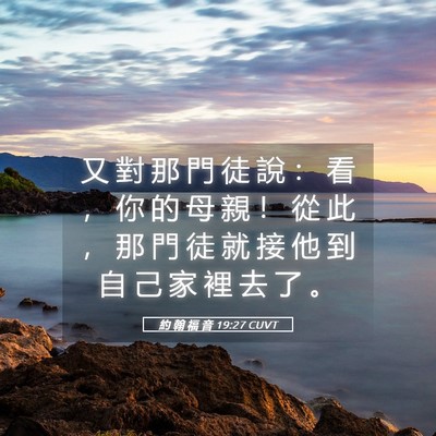 Picture 05 - 約 翰 福 音 19:27 CUVT - 又 對 那 門 徒 說 ： 看 ， 你 的 母 - Bible Verse Picture