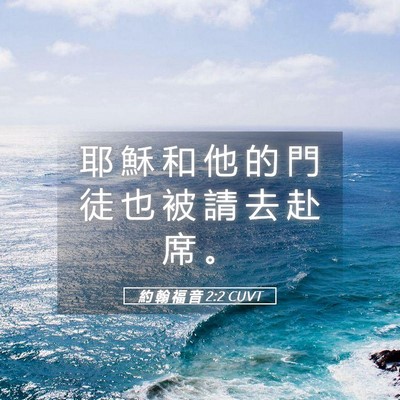 Picture 05 - 約 翰 福 音 2:2 CUVT - 耶 穌 和 他 的 門 徒 也 被 請 去 赴 - Bible Verse Picture