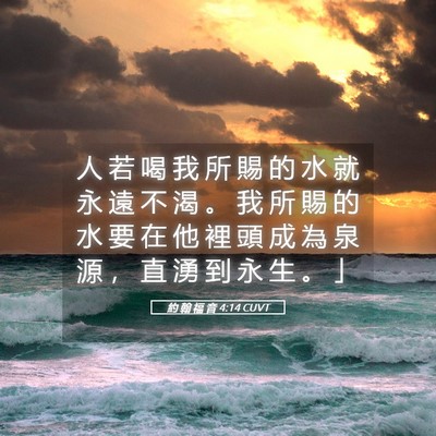 Picture 05 - 約 翰 福 音 4:14 CUVT - 人 若 喝 我 所 賜 的 水 就 永 遠 不 - Bible Verse Picture