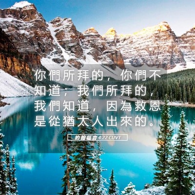 Picture 05 - 約 翰 福 音 4:22 CUVT - 你 們 所 拜 的 ， 你 們 不 知 道 ； - Bible Verse Picture