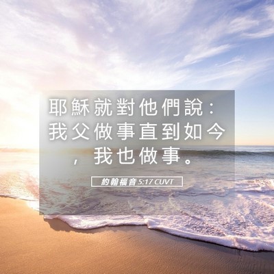 Picture 05 - 約 翰 福 音 5:17 CUVT - 耶 穌 就 對 他 們 說 ： 我 父 做 事 - Bible Verse Picture
