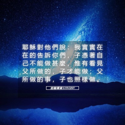 Picture 05 - 約 翰 福 音 5:19 CUVT - 耶 穌 對 他 們 說 ： 我 實 實 在 在 - Bible Verse Picture