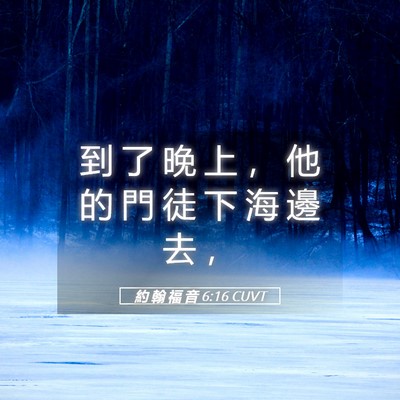 Picture 05 - 約 翰 福 音 6:16 CUVT - 到 了 晚 上 ， 他 的 門 徒 下 海 邊 - Bible Verse Picture
