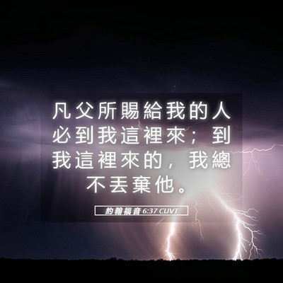 Picture 05 - 約 翰 福 音 6:37 CUVT - 凡 父 所 賜 給 我 的 人 必 到 我 這 - Bible Verse Picture