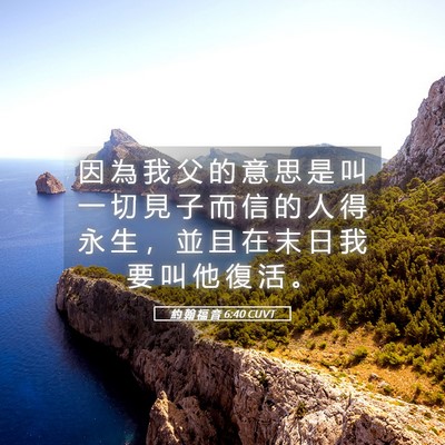 Picture 05 - 約 翰 福 音 6:40 CUVT - 因 為 我 父 的 意 思 是 叫 一 切 見 - Bible Verse Picture