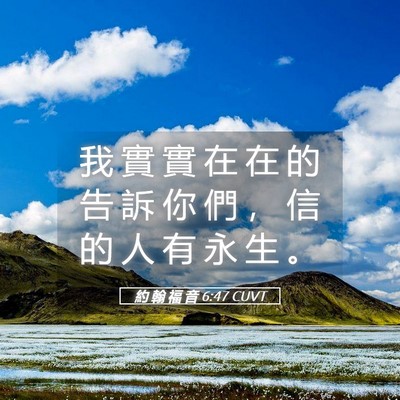 Picture 05 - 約 翰 福 音 6:47 CUVT - 我 實 實 在 在 的 告 訴 你 們 ， 信 - Bible Verse Picture