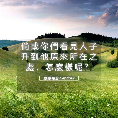 Picture 05 - 約 翰 福 音 6:62 CUVT - 倘 或 你 們 看 見 人 子 升 到 他 原 - Bible Verse Picture