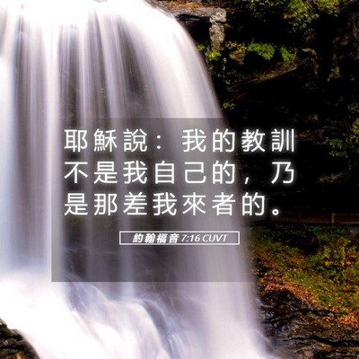 Picture 05 - 約 翰 福 音 7:16 CUVT - 耶 穌 說 ： 我 的 教 訓 不 是 我 自 - Bible Verse Picture