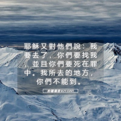 Picture 05 - 約 翰 福 音 8:21 CUVT - 耶 穌 又 對 他 們 說 ： 我 要 去 了 - Bible Verse Picture